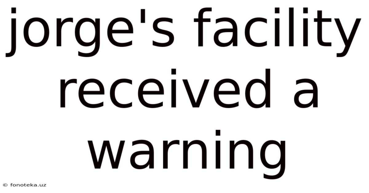 Jorge's Facility Received A Warning
