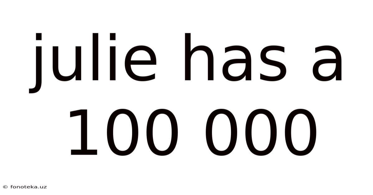 Julie Has A 100 000