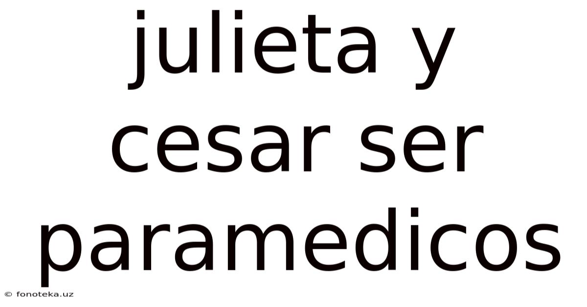 Julieta Y Cesar Ser Paramedicos