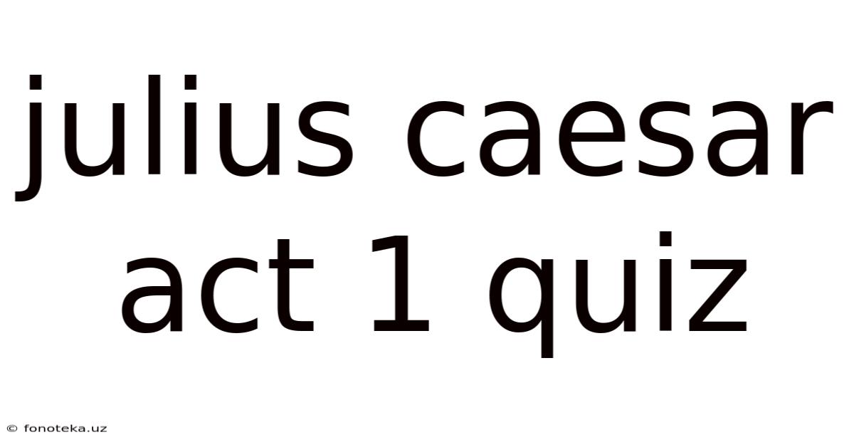 Julius Caesar Act 1 Quiz