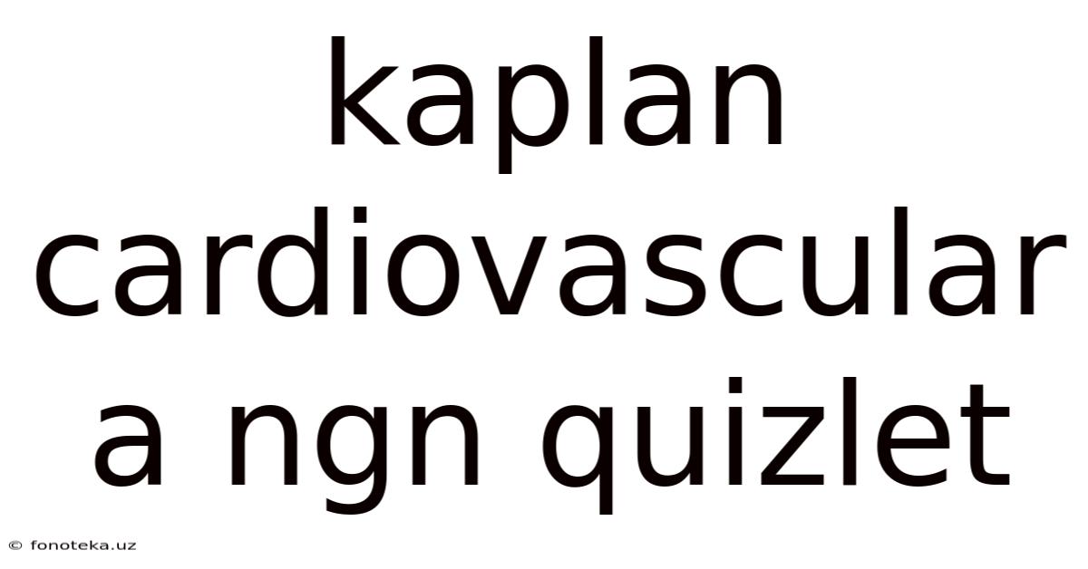 Kaplan Cardiovascular A Ngn Quizlet