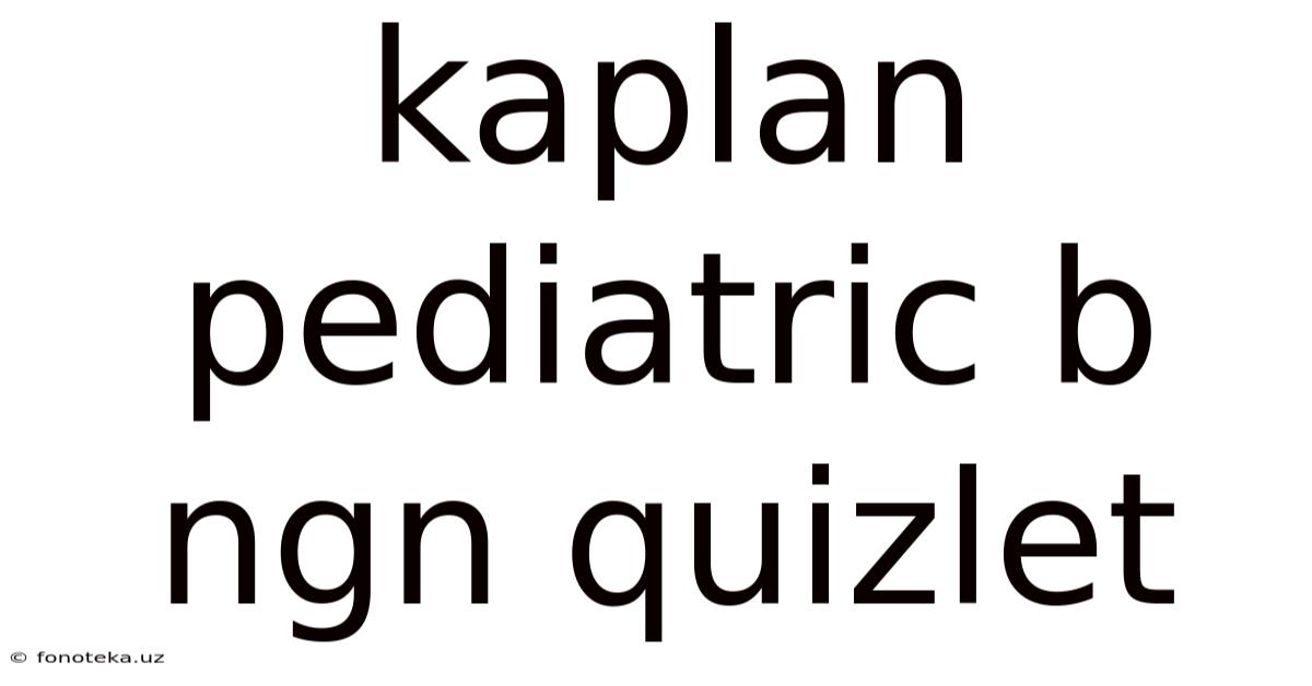 Kaplan Pediatric B Ngn Quizlet