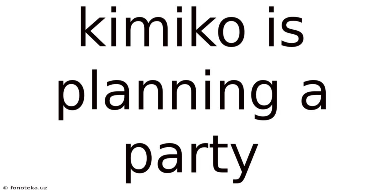 Kimiko Is Planning A Party