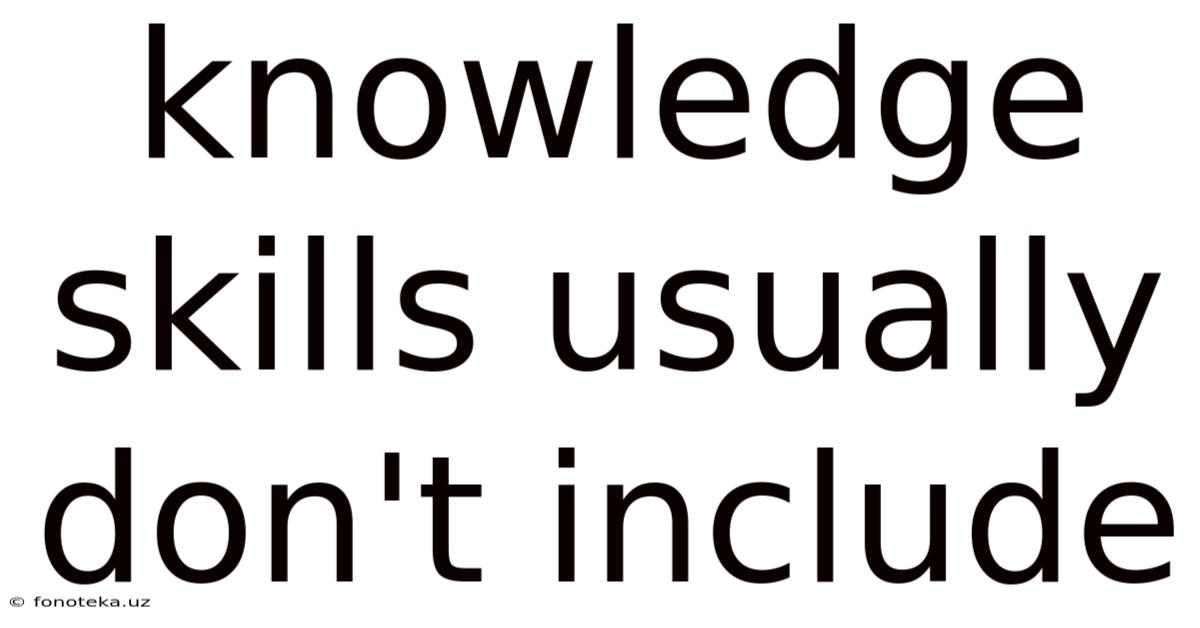Knowledge Skills Usually Don't Include