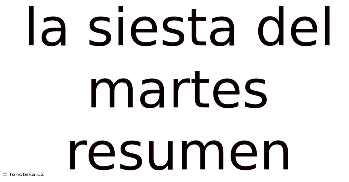 La Siesta Del Martes Resumen