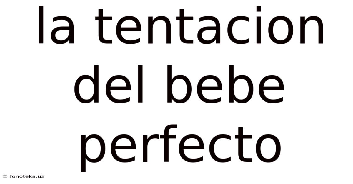 La Tentacion Del Bebe Perfecto