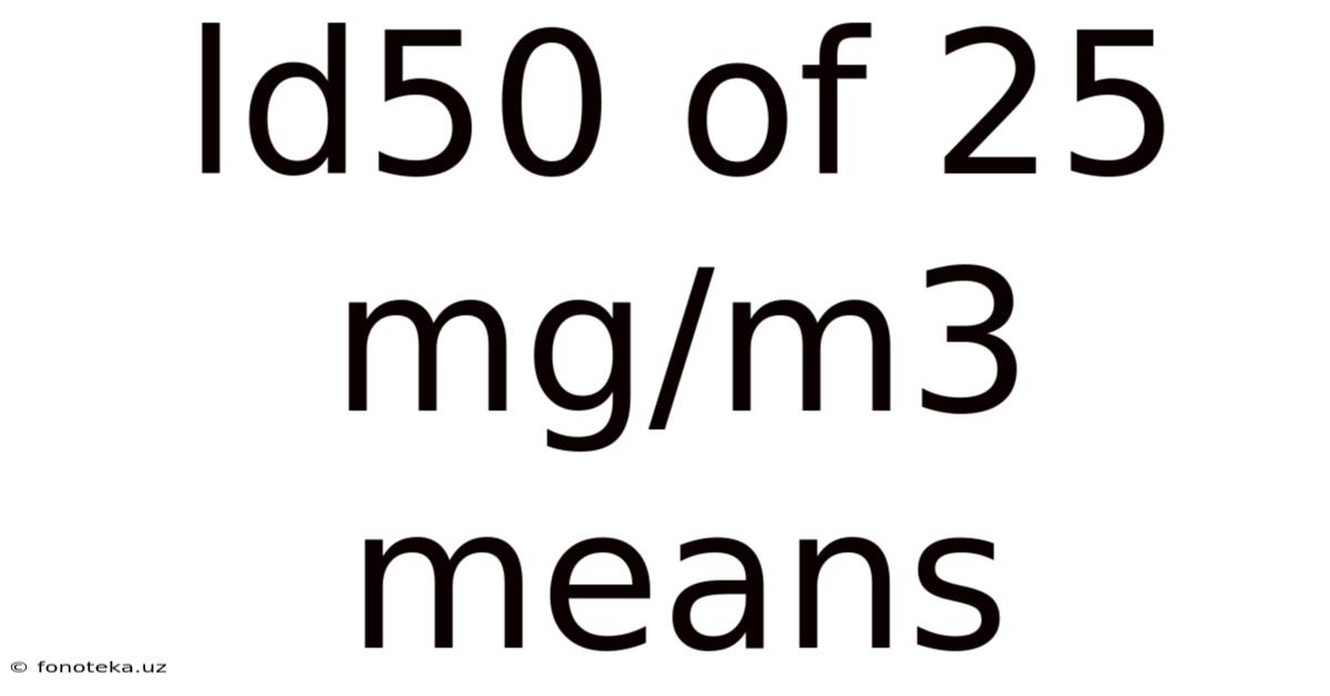 Ld50 Of 25 Mg/m3 Means