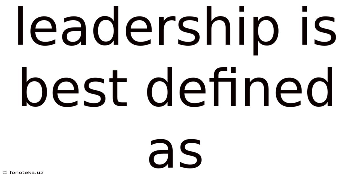 Leadership Is Best Defined As