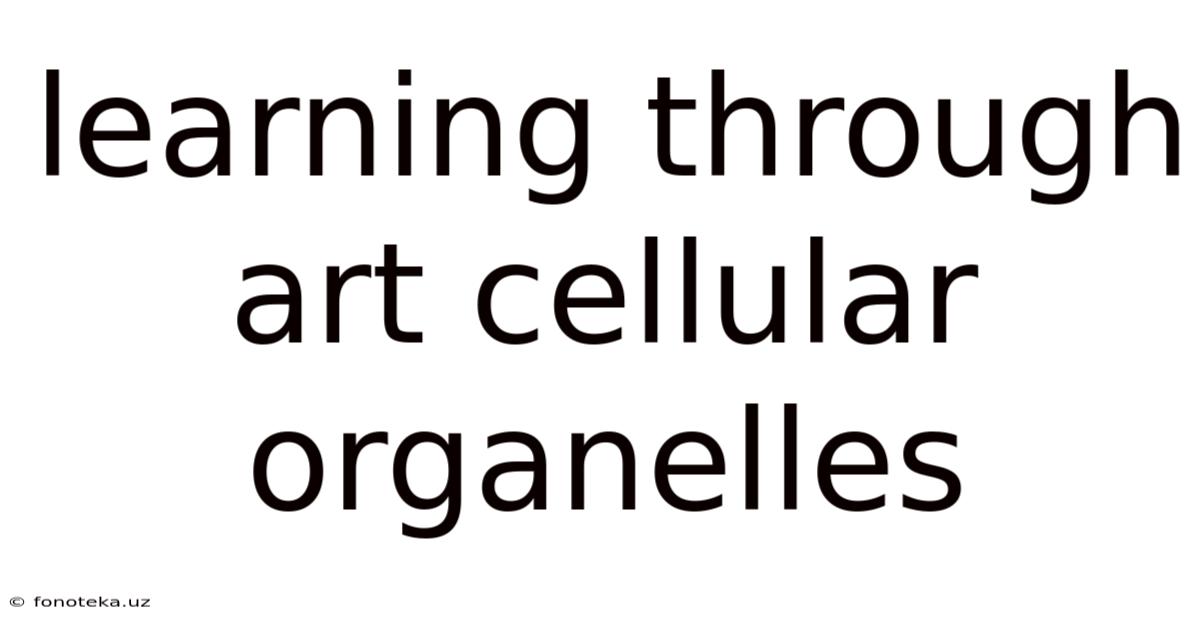 Learning Through Art Cellular Organelles