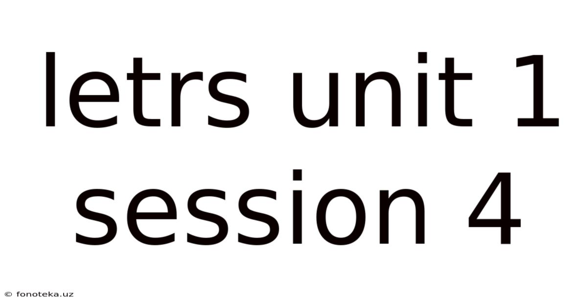 Letrs Unit 1 Session 4