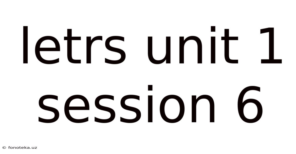 Letrs Unit 1 Session 6