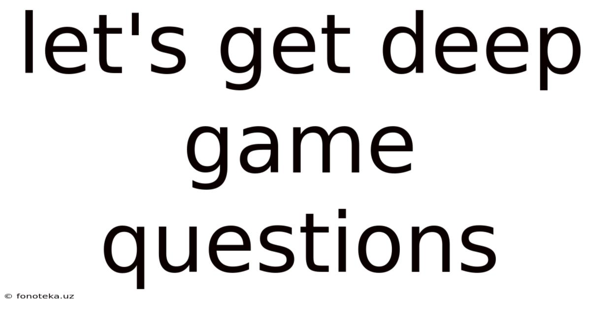 Let's Get Deep Game Questions