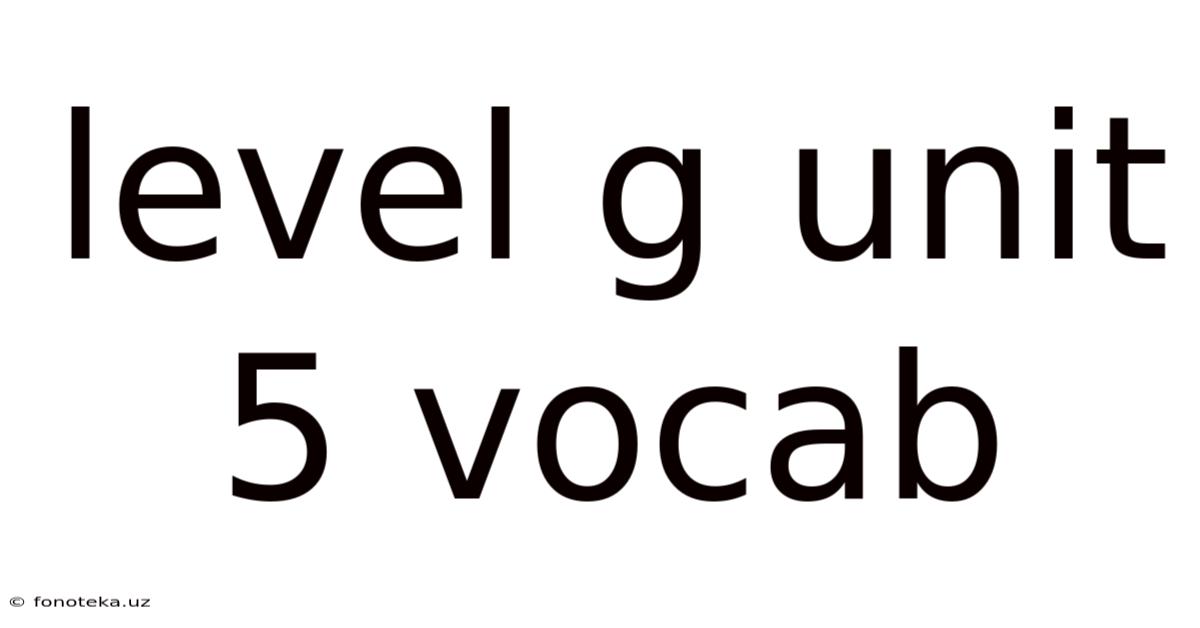 Level G Unit 5 Vocab