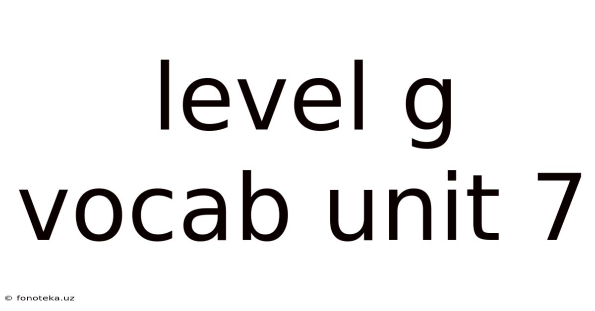 Level G Vocab Unit 7