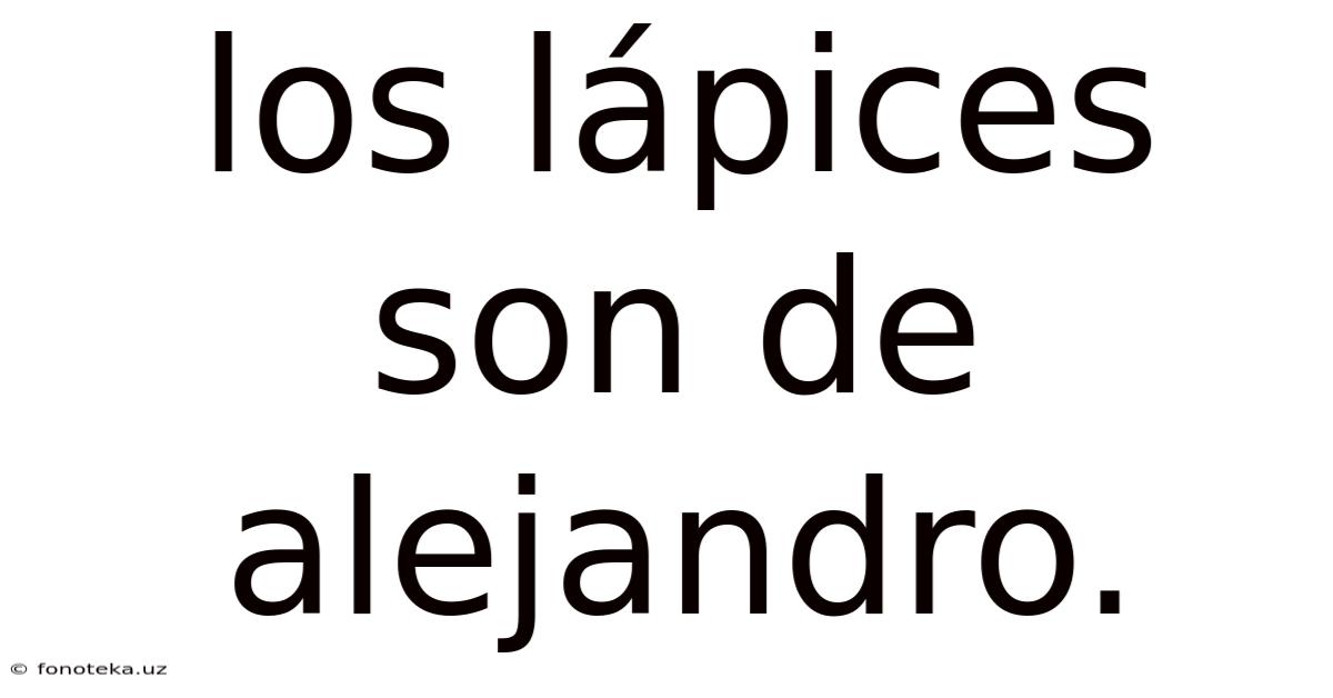 Los Lápices Son De Alejandro.