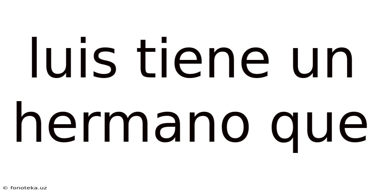 Luis Tiene Un Hermano Que