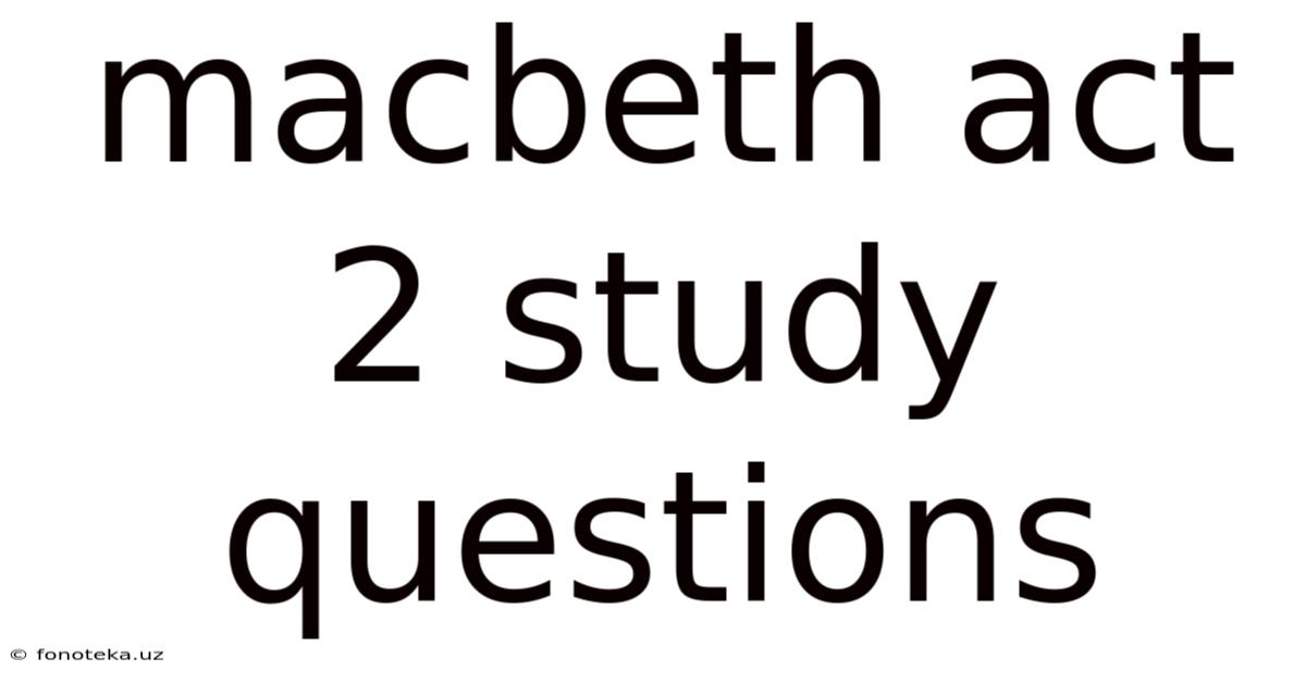 Macbeth Act 2 Study Questions