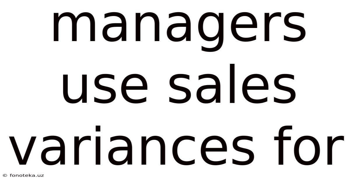 Managers Use Sales Variances For