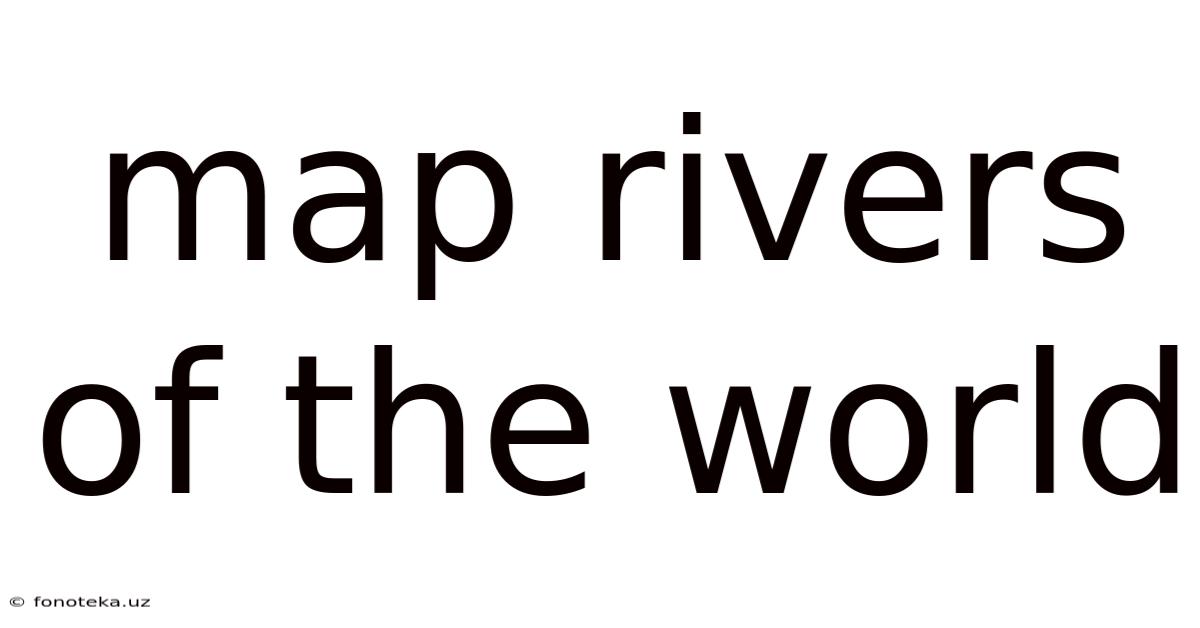 Map Rivers Of The World