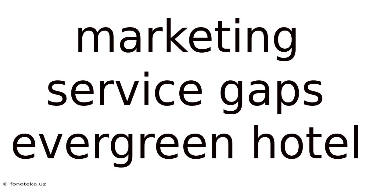 Marketing Service Gaps Evergreen Hotel