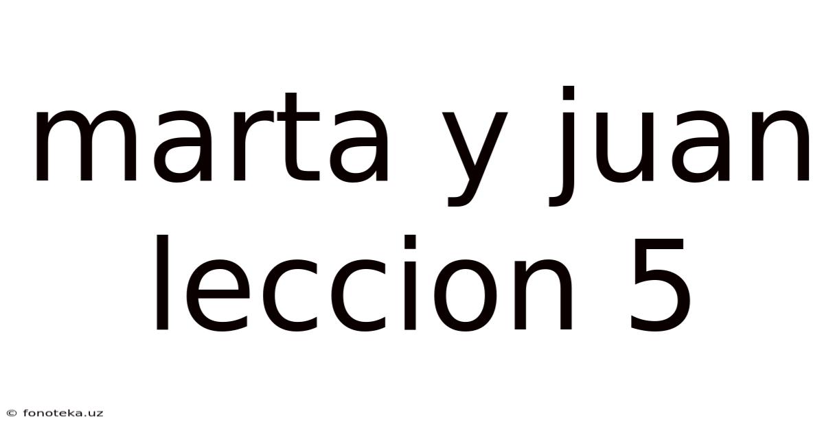 Marta Y Juan Leccion 5