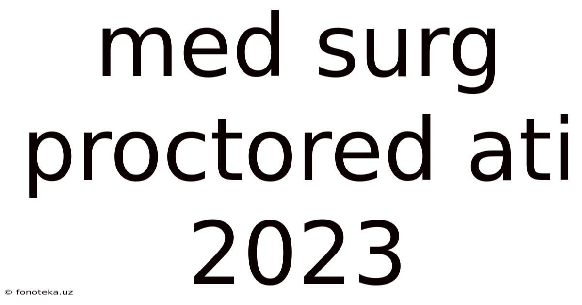 Med Surg Proctored Ati 2023