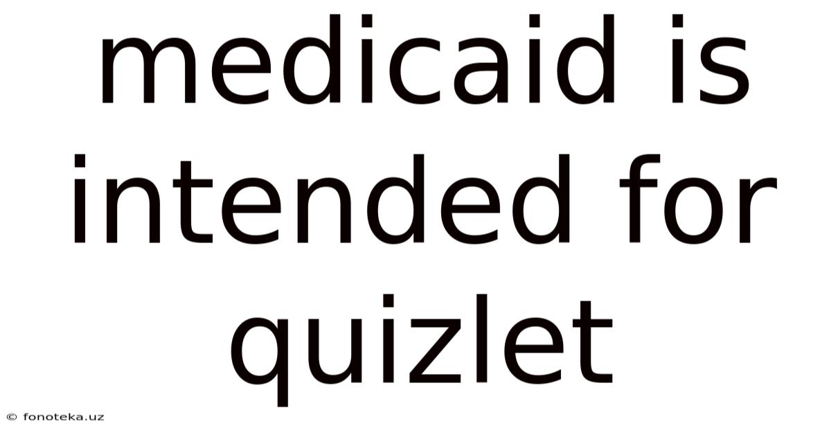 Medicaid Is Intended For Quizlet
