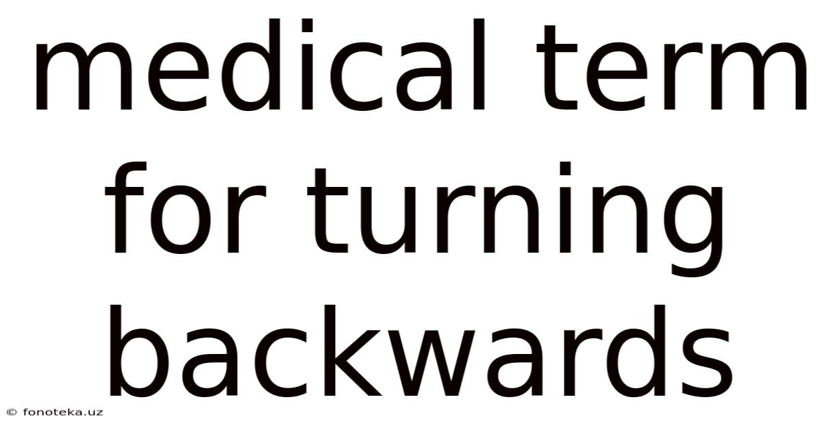 Medical Term For Turning Backwards