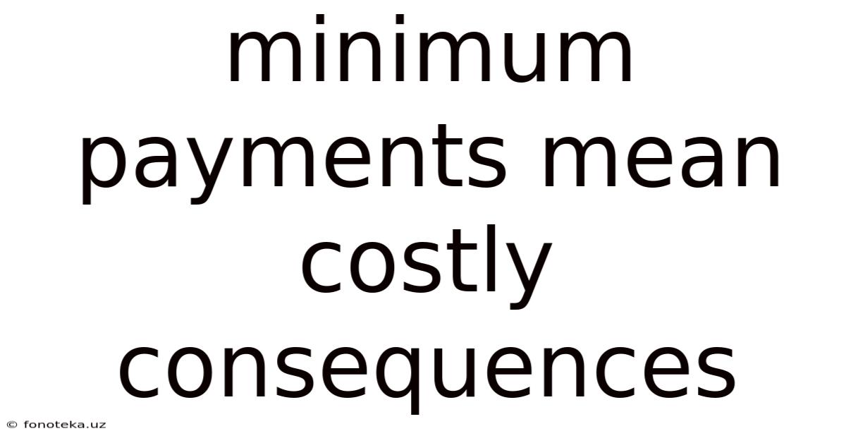 Minimum Payments Mean Costly Consequences