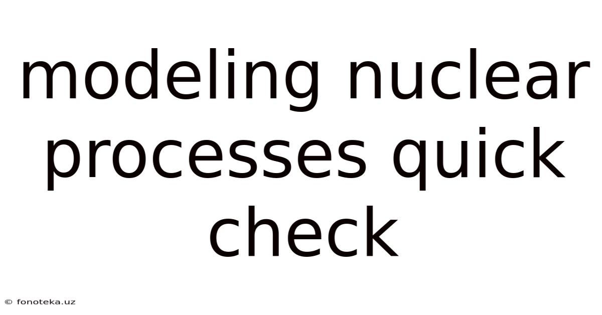 Modeling Nuclear Processes Quick Check