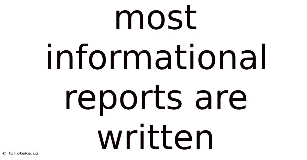 Most Informational Reports Are Written