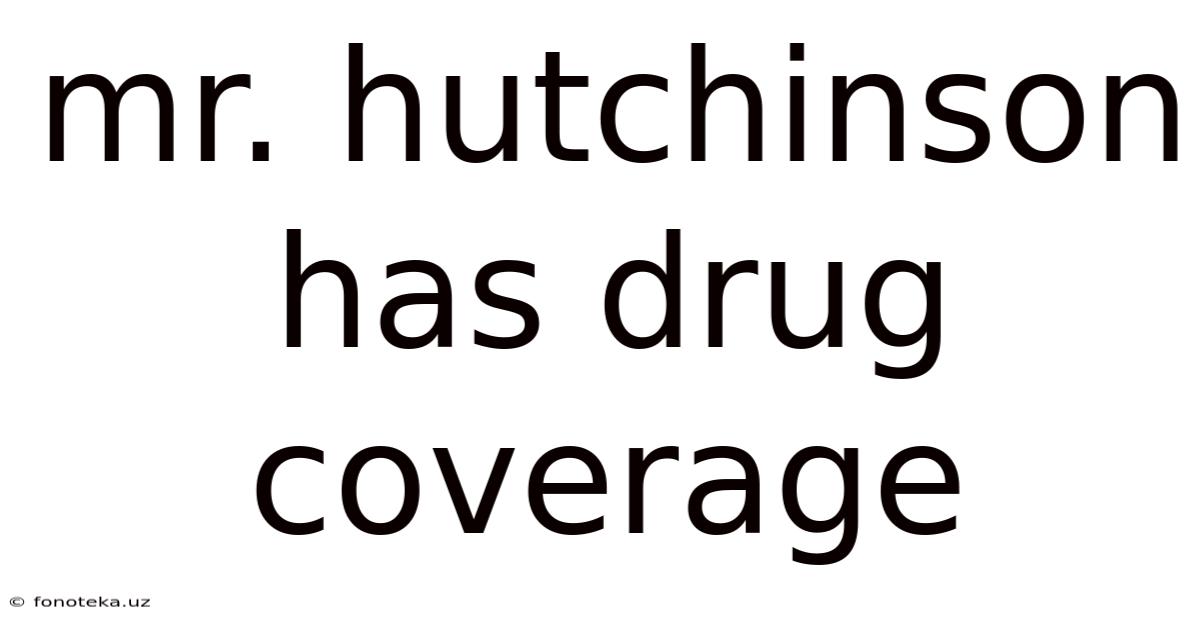 Mr. Hutchinson Has Drug Coverage