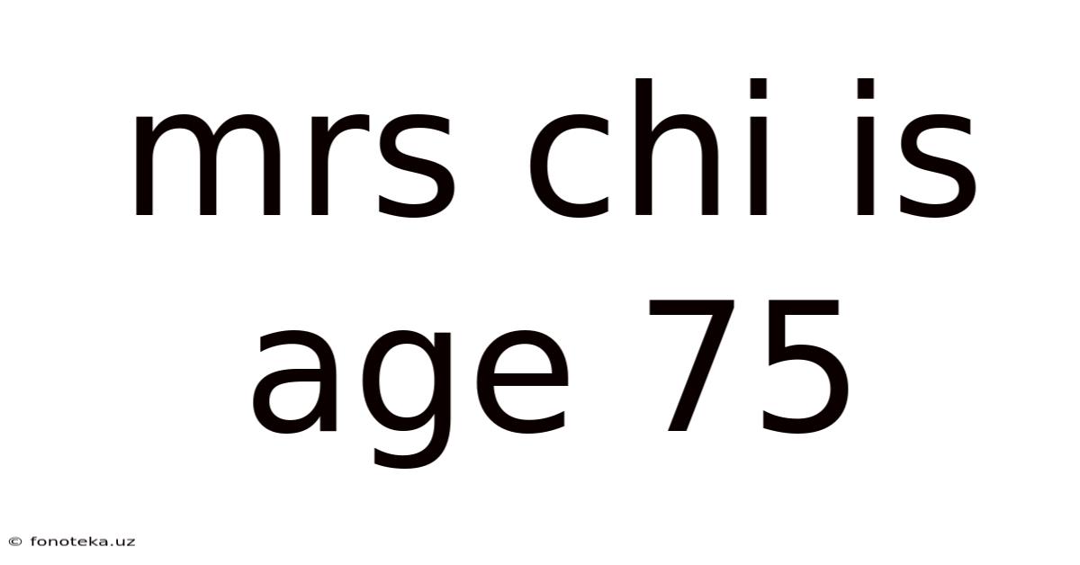 Mrs Chi Is Age 75