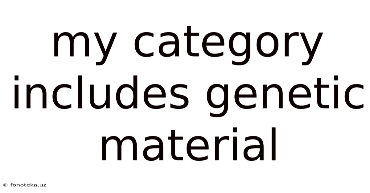 My Category Includes Genetic Material
