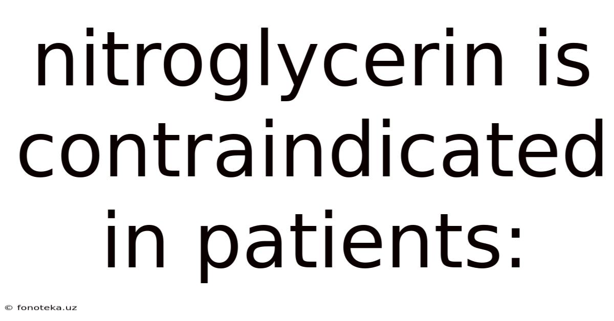 Nitroglycerin Is Contraindicated In Patients: