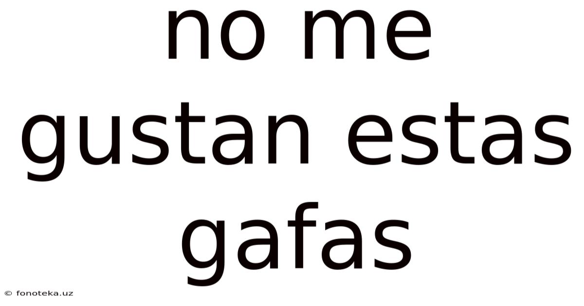 No Me Gustan Estas Gafas