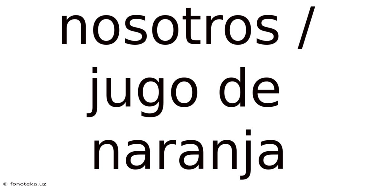 Nosotros / Jugo De Naranja