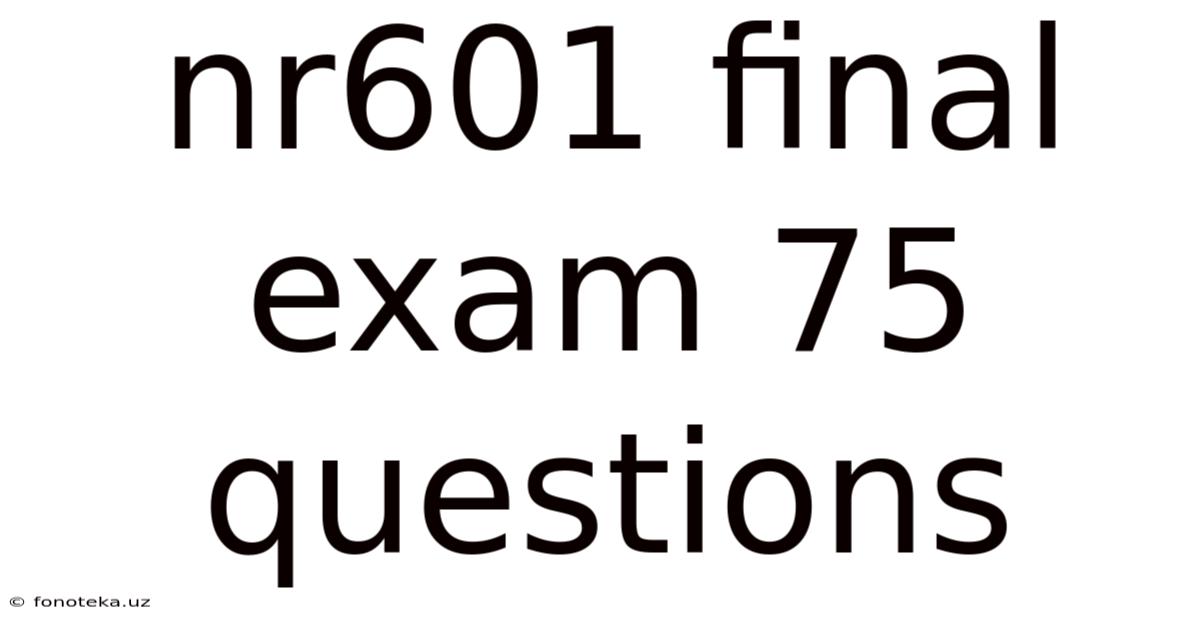 Nr601 Final Exam 75 Questions