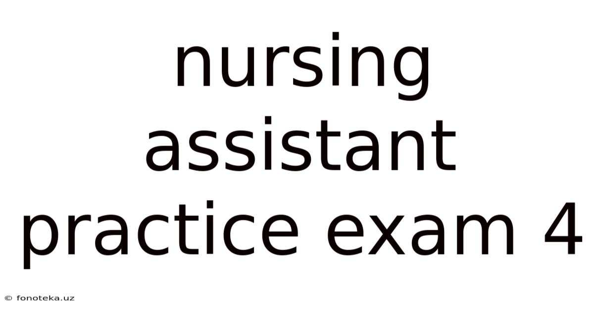Nursing Assistant Practice Exam 4
