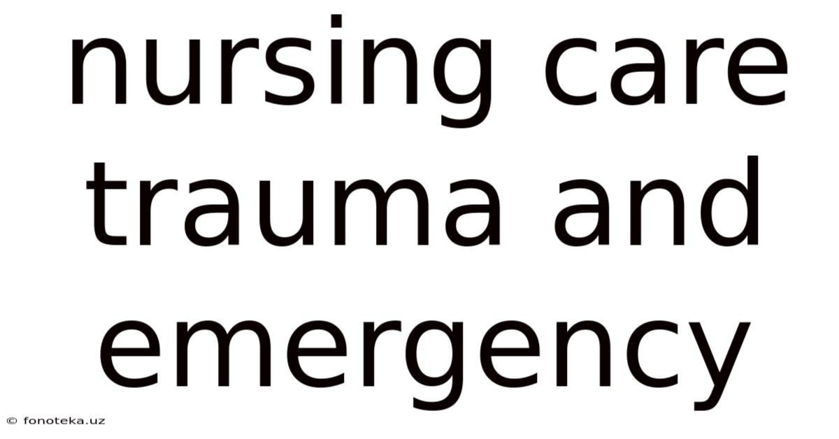 Nursing Care Trauma And Emergency