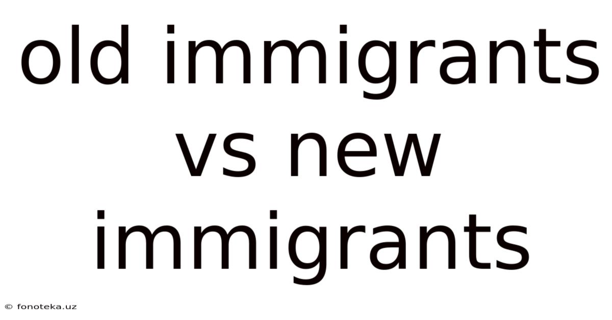 Old Immigrants Vs New Immigrants