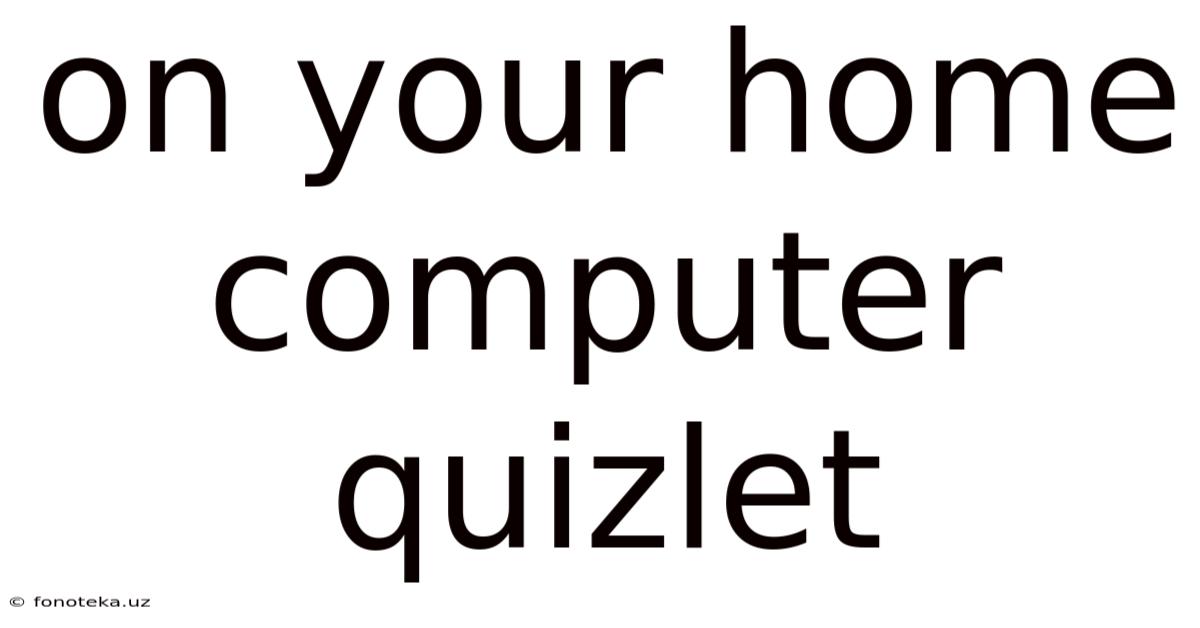 On Your Home Computer Quizlet