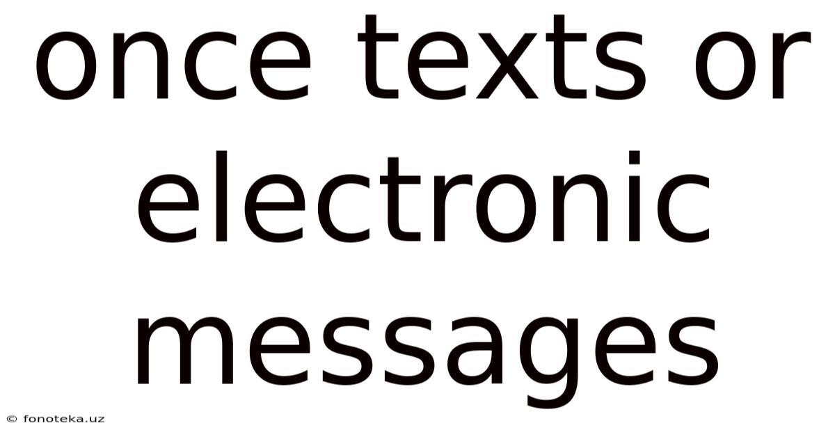 Once Texts Or Electronic Messages