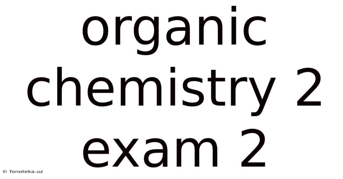 Organic Chemistry 2 Exam 2