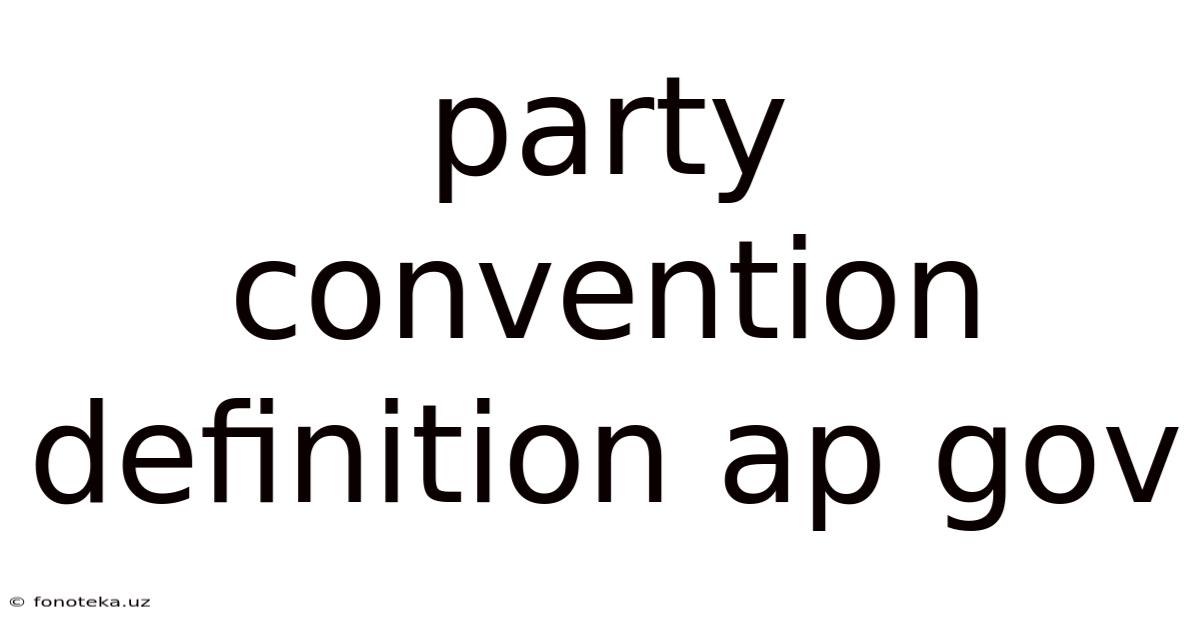 Party Convention Definition Ap Gov