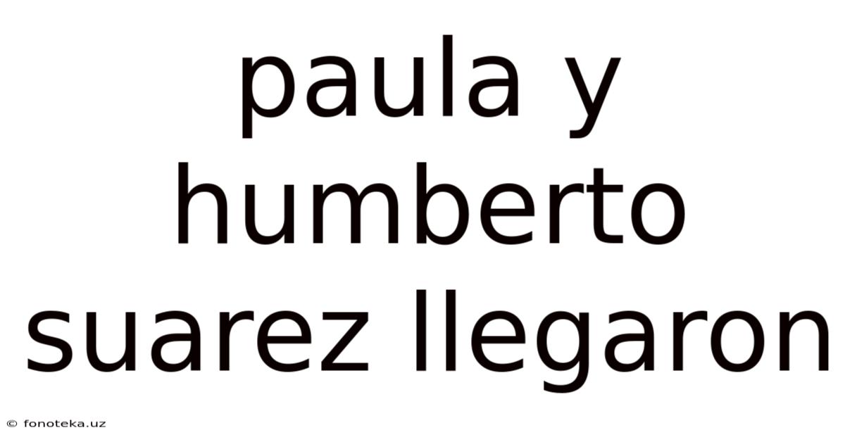 Paula Y Humberto Suarez Llegaron