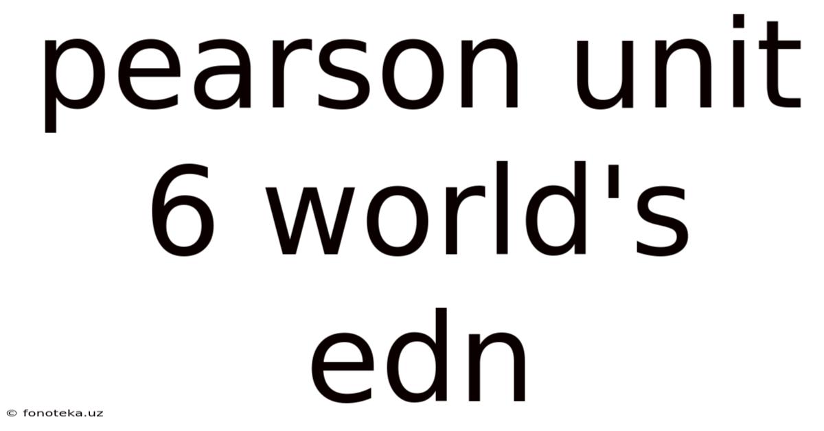 Pearson Unit 6 World's Edn