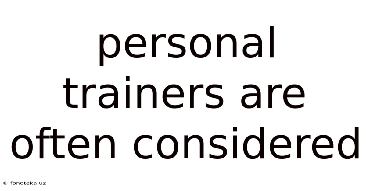Personal Trainers Are Often Considered