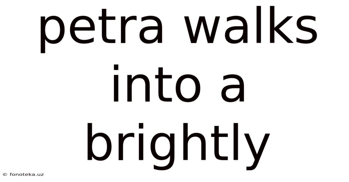 Petra Walks Into A Brightly