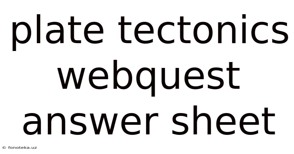 Plate Tectonics Webquest Answer Sheet